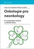 ONKOLOGIE PRO NEONKOLOGY - PRO PREGRADUÁLNÍ ST. A PRAKT.LÉK.