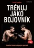 TRÉNUJ JAKO BOJOVNÍK - KONDIČNÍ TRÉNINK V BOJOVÝCH SPORTECH