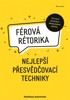FÉROVÁ RÉTORIKA - NEJLEPŠÍ PŘESVĚDČOVACÍ TECHNIKY