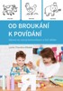 OD BROUKÁNÍ K POVÍDÁNÍ - NÁVOD NA ROZVOJ KOMUNIKACE A ŘEČI
