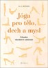 JÓGA PRO TĚLO, DECH A MYSL - PRŮVODCE NÁVRATEM K CELISTVOSTI