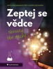 ZEPTEJ SE VĚDCE - NEEXISTUJÍ BLBÉ OTÁZKY!
