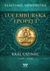 LUCEMBURSKÁ EPOPEJ I. KRÁL CIZINEC (1309-1333)