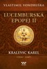 LUCEMBURSKÁ EPOPEJ II-KRALEVIC KAREL 1334-1347