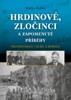 HRDINOVÉ, ZLOČINCI A ZAPOMENUTÉ PŘÍBĚHY