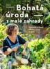 BOHATÁ ÚRODA Z MALÉ ZAHRADY