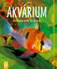 AKVÁRIUM-BAREVNÝ SVĚT ZA SKLEM-JAK NA TO  2.VYDÁNÍ