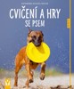 CVIČENÍ A HRY SE PSEM-JAK NA TO