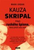 KAUZA SKRIPAL - PŘÍBĚH RUSKÉHO ŠPIONA,KTERÝ PŘEŽIL SVOU SMRT