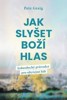JAK SLYŠET BOŽÍ HLAS-JEDNODUCHÝ PRŮVODCE PRO OBYČEJNÉ LIDI