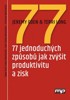 77 JEDNODUCHÝCH ZPŮSOBŮ JAK ZVÝŠIT PRODUKTIVITU A ZISK