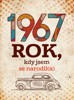 1967-ROK, KDY JSEM SE NARODIL(A)