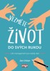 VEZMĚTE ŽIVOT DO SVÝCH RUKOU