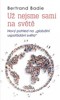 UŽ NEJSME SAMI NA SVĚTĚ - NOVÝ POHLED NA GLOBÁLNÍ USPOŘÁDÁNÍ