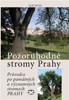 POZORUHODNÉ STROMY PRAHY-PRŮVODCE PO PAMÁTNÝCH A VÝZNAMNÝCH