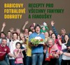BABICOVY FOTBALOVÉ DOBROTY - RECEPTY PRO FANYNKY A FANOUŠKY