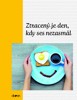ZTRACENÝ JE DEN, KDY SES NEZASMÁL
