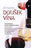 DOUŠEK VÍNA - MALÝ PRŮVODCE VELKÝM VINAŘSKÝM SVĚTEM