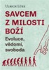 SAVCEM Z MILOSTI BOŽÍ - EVOLUCE, VĚDOMÍ, SVOBODA