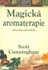 MAGICKÁ AROMATERAPIE-LÉČENÍ TĚLA, MYSLI A DUCHA