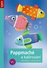 PAPPMACHÉ A KAŠÍROVÁNÍ PRO MALÉ I VELKÉ RUCE