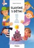 SLAVÍME S DĚTMI-JMÉNA,TRADICE,OSLAVY,HRY,DÁRKY,POHOŠTĚNÍ