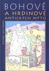 BOHOVÉ A HRDINOVÉ ANTICKÝCH MÝTŮ