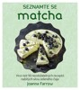 SEZNAMTE SE MATCHA - VÍCE NEŽ 50 NEODOLATEL.RECEPTŮ ZEL.ČAJE