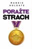 PORAŽTE STRACH - JAK PŘEKONAT NEGATIVNÍ POSTOJ A ZVÍTĚZIT VŽ