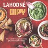 LAHODNÉ DIPY-VÍCE NEŽ 50 RECEPTŮ OD LEHKÝCH PO VYDATNÉ