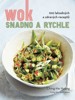 WOK SNADNO A RYCHLE - 100 LAHODNÝÝCH A ZDRAVÝCH RECEPTŮ