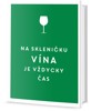 NA SKLENIČKU VÍNA JE VŽDYCKY ČAS