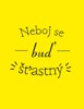NEBOJ SE BUĎ ŠŤASTNÝ