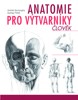 ANATOMIE PRO VÝTVARNÍKY-ČLOVĚK
