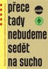 PŘECE TADY NEBUDEME SEDĚT NA SUCHO