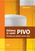 DĚLÁME SI SAMI PIVO-PŘÍRUČKA PRO DOMÁCÍ VÝROBU PIVA