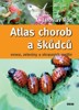 ATLAS CHOROB A ŠKŮDCŮ OVOCE,ZELENINY A OKRASNÝCH ROSTLIN