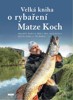 VELKÁ KNIHA O RYBAŘENÍ - NEJLEPŠÍ RADY A TRIKY...