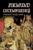 ZIKMUND LUCEMBURSKÝ — POSLEDNÍ VELKÝ CÍSAŘ STŘEDOVĚKU