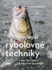 NEJLEPŠÍ RYBOLOVNÉ TECHNIKY - S MALÝMI TRIKY K VELKÝM ÚLOVKM