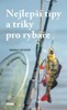 NEJLEPŠÍ TIPY A TRIKY PRO RYBÁŘE