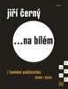 JIŘÍ ČERNÝ...NA BÍLÉM 6-HUDEBNÍ PUBLICISTIKA 2000-2020