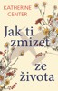 JAK TI ZMIZET ZE ŽIVOTA