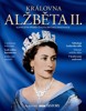 KRÁLOVNA ALŽBĚTA II.-KOMPLETNÍ PŘÍBĚH ŽIVOTA BRITSKÉ PANOVN.
