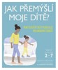 JAK PŘEMÝŠLÍ MOJE DÍTĚ? - PRAKTICKÁ DĚTSKÁ PSYCHOLOGIE
