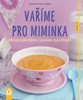 VAŘÍME PRO MIMINKA - ZDRAVÝ JÍDELNÍČEK V PRVNÍM ROCE ŽIVOTA