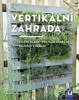 VERTIKÁLNÍ ZAHRADA - ZELENÉ NÁPADY PRO MALÉ ZAHRÁDKY