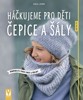 HÁČKUJEME PRO DĚTI ČEPICE A ŠÁLY-KOMBINUJTE PODLE CHUTI A N.