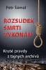 ROZSUDEK SMRTI VYKONÁN - KRUTÉ PRAVDY Z TAJNÝCH ARCHIVŮ