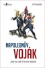 NAPOLEONŮV VOJÁK - JAKÝ BYL, JAK ŽIL A PROČ BOJOVAL